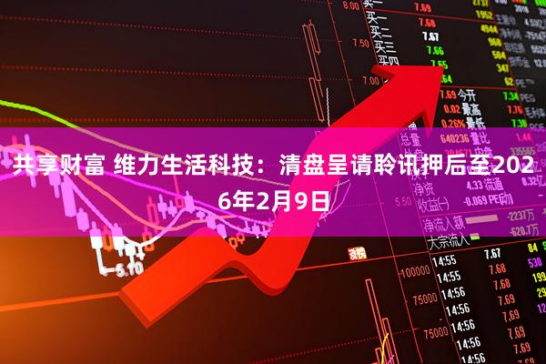 共享财富 维力生活科技：清盘呈请聆讯押后至2026年2月9日