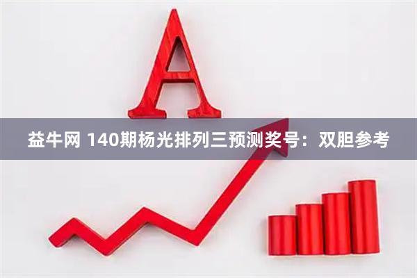 益牛网 140期杨光排列三预测奖号：双胆参考